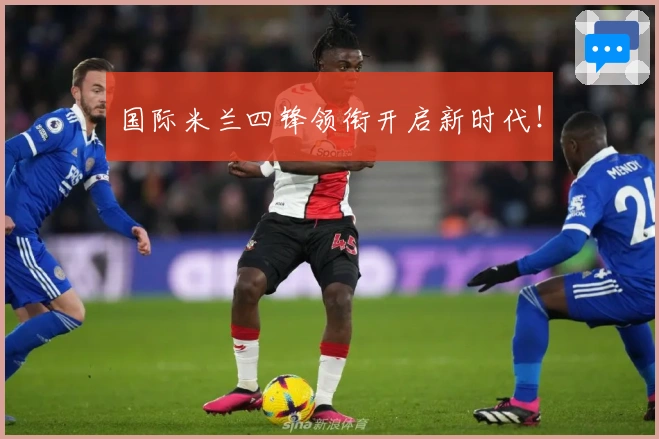 国际米兰四锋领衔开启新时代！