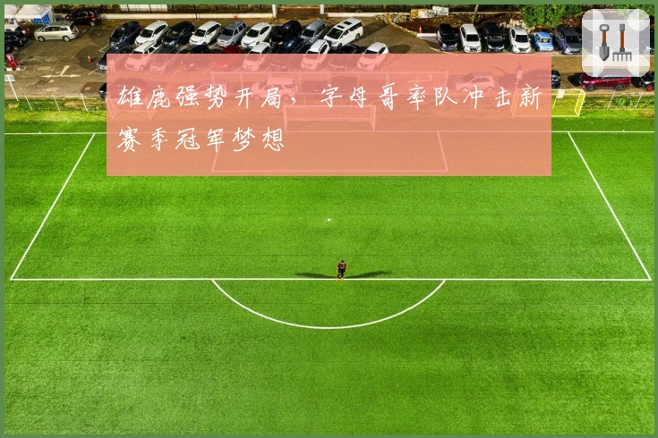 雄鹿强势开局，字母哥率队冲击新赛季冠军梦想